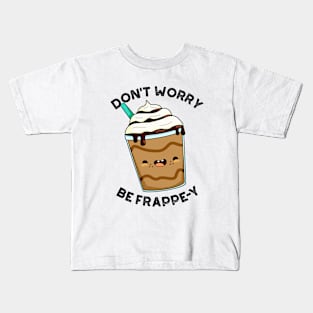 Don't Worry Be Frappey Cute Frappuccino Pun Kids T-Shirt